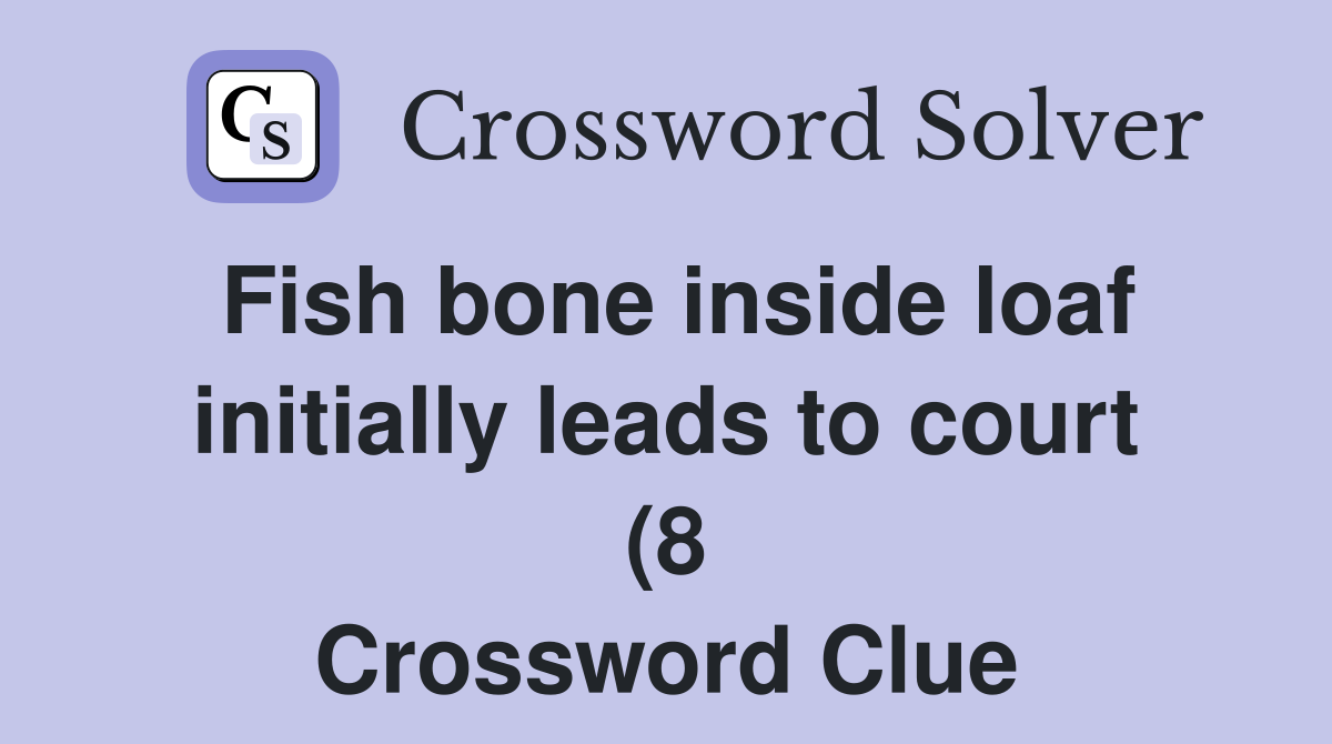 Fish bone inside loaf initially leads to court (8) Crossword Clue Fish bone inside loaf initially leads to court (8) Crossword Clue