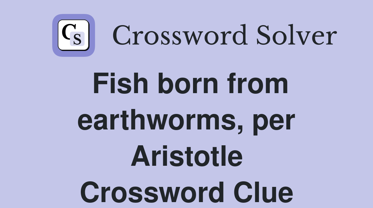 Fish born from earthworms, per Aristotle Crossword Clue