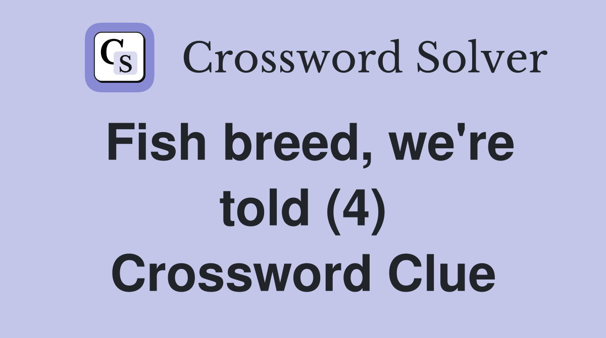 Fish breed, we're told (4) Crossword Clue