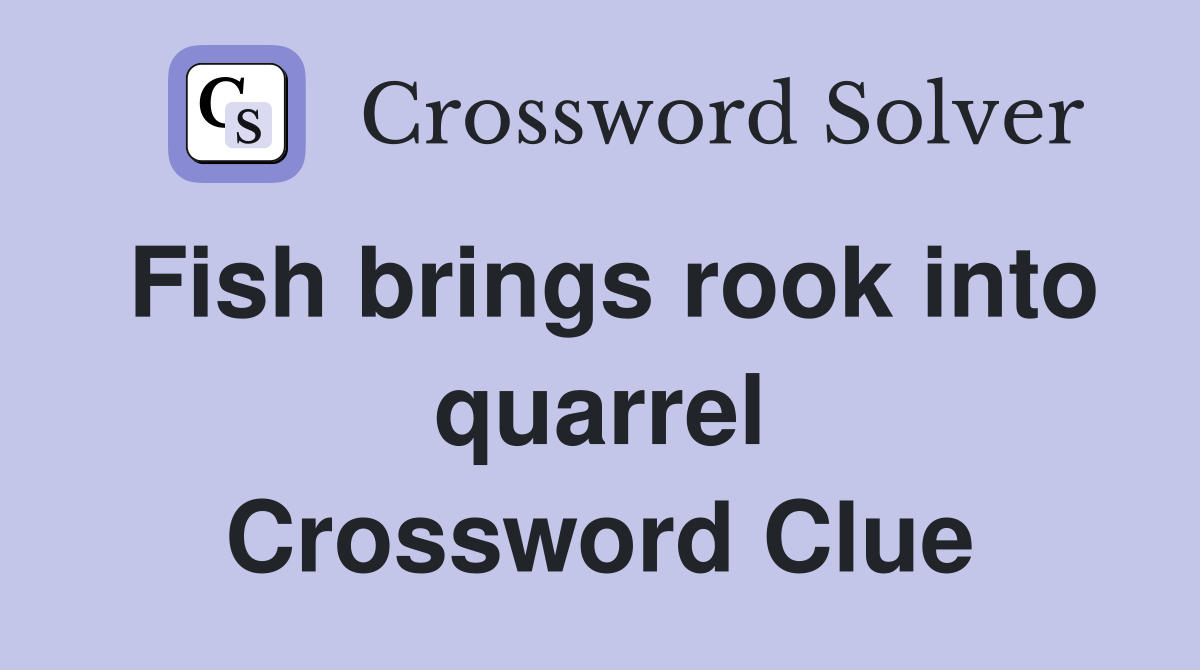 Fish brings rook into quarrel Crossword Clue
