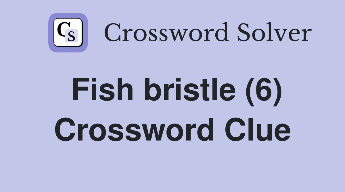 Fish bristle (6) Crossword Clue