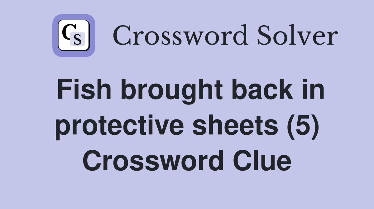 Fish brought back in protective sheets (5) Crossword Clue