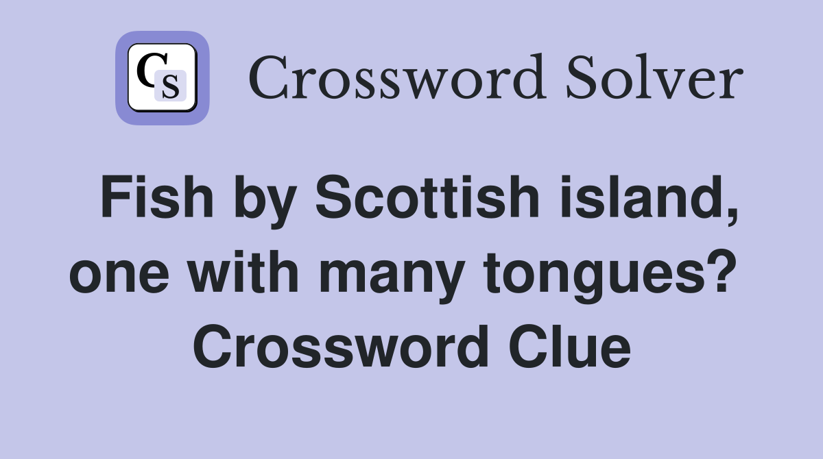 Fish by Scottish island, one with many tongues?  Crossword Clue