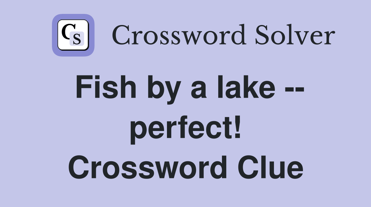 Fish by a lake -- perfect! Crossword Clue