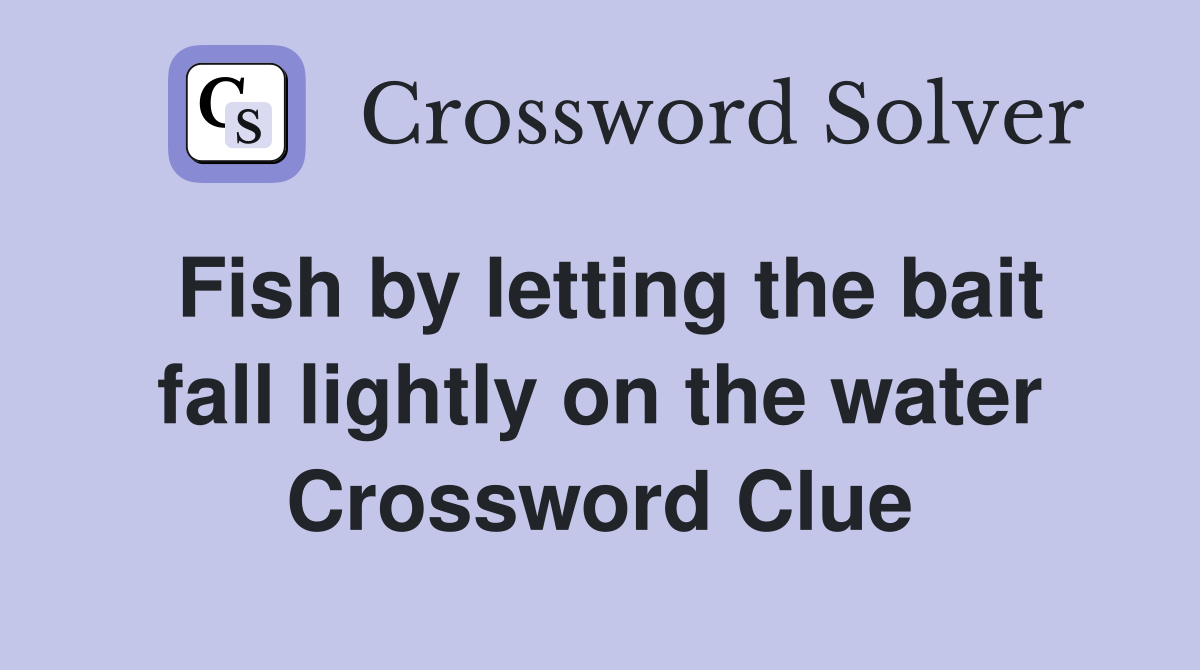 Fish by letting the bait fall lightly on the water Crossword Clue