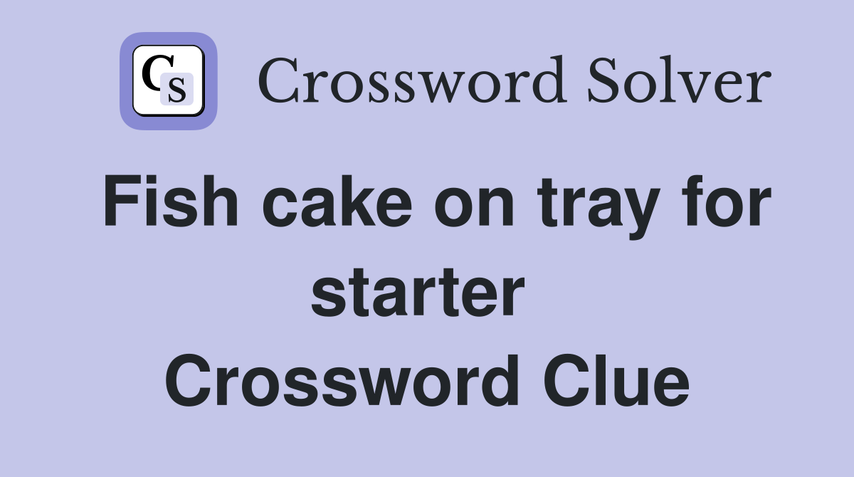 Fish cake on tray for starter  Crossword Clue
