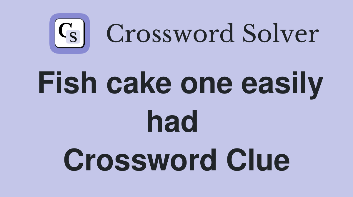 Fish cake one easily had  Crossword Clue