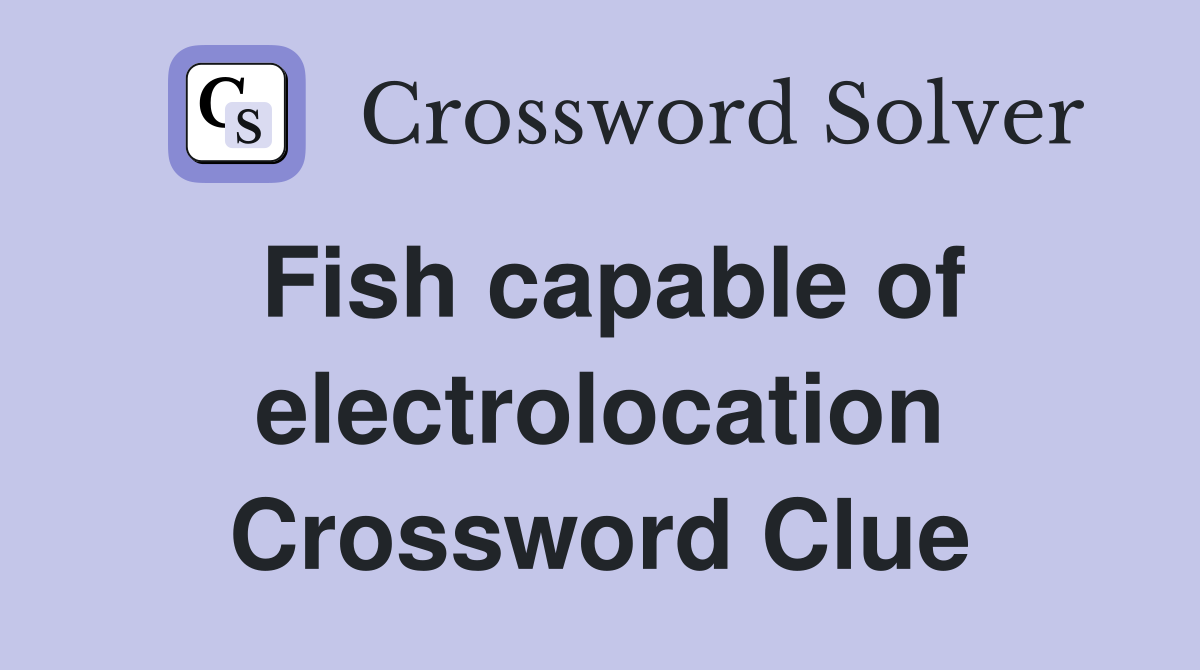 Fish capable of electrolocation Crossword Clue