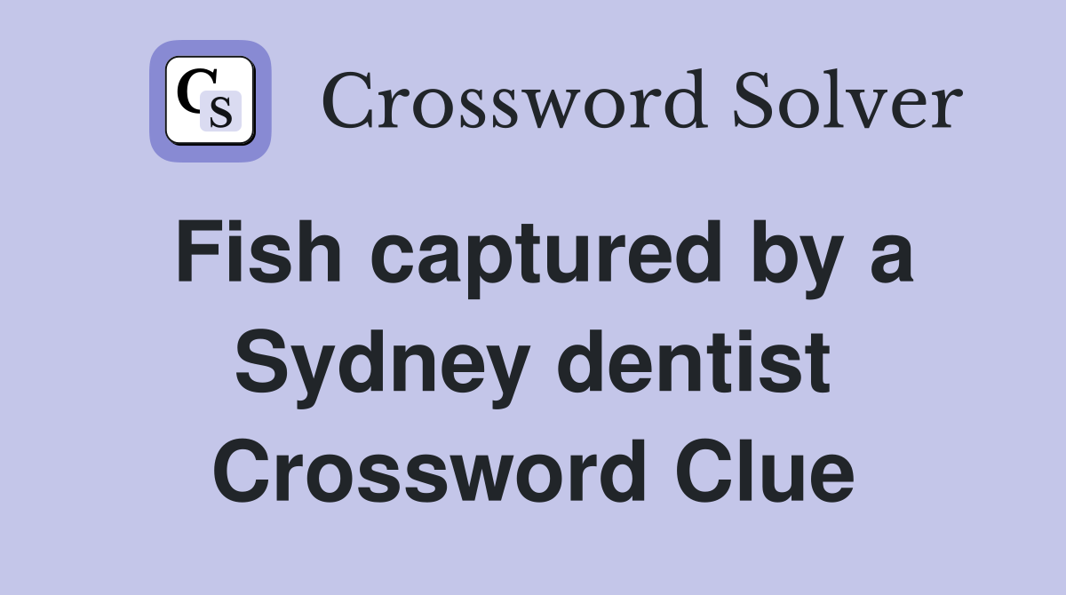 Fish captured by a Sydney dentist Crossword Clue