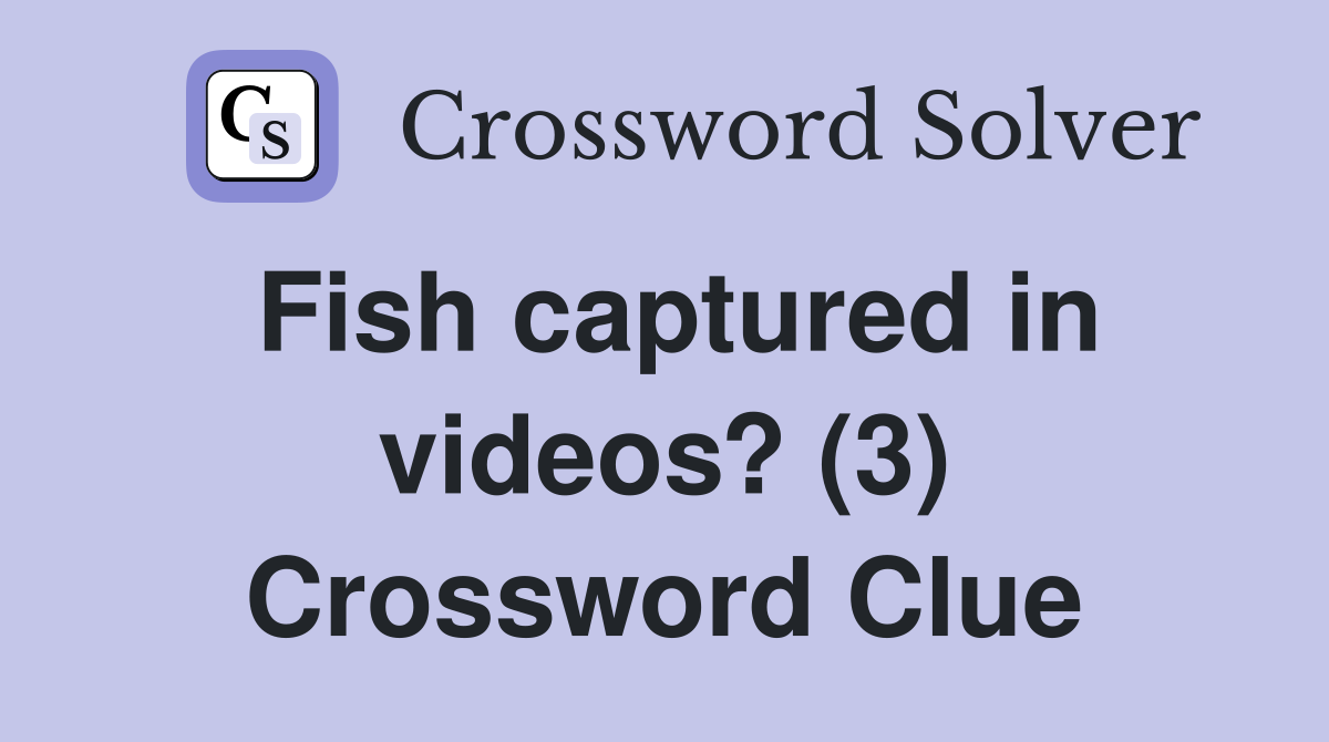 Fish captured in videos? (3) Crossword Clue