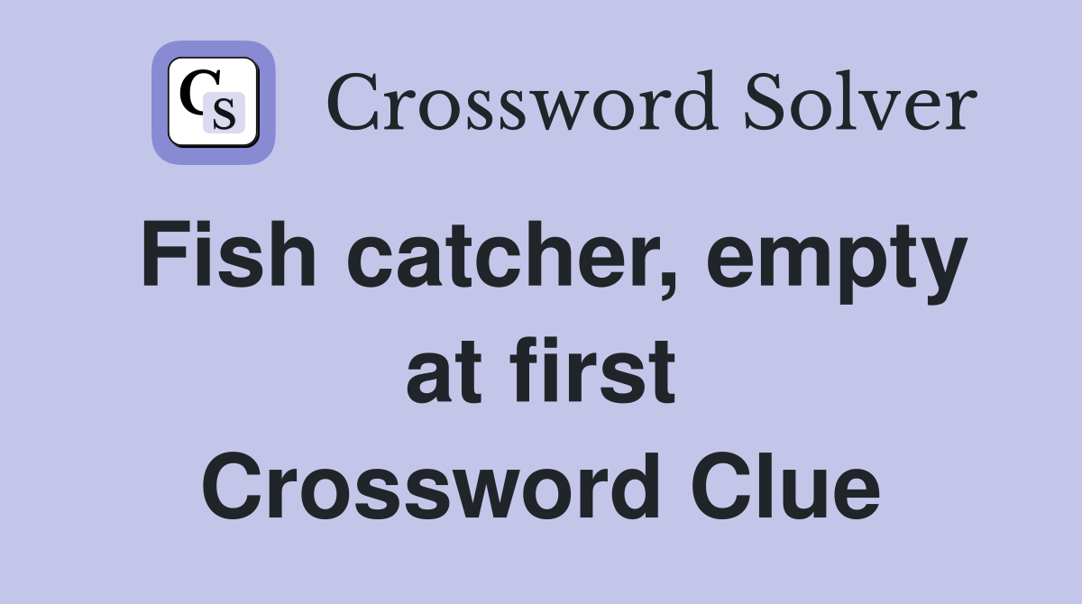 Fish catcher, empty at first Crossword Clue