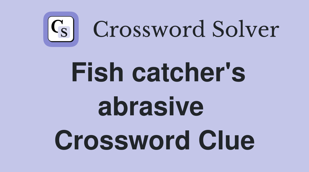 Fish catcher's abrasive  Crossword Clue