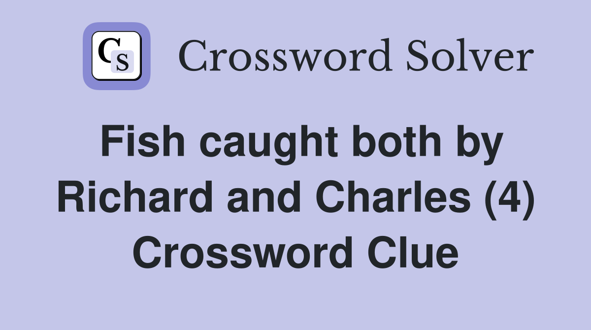 Fish caught both by Richard and Charles (4) Crossword Clue