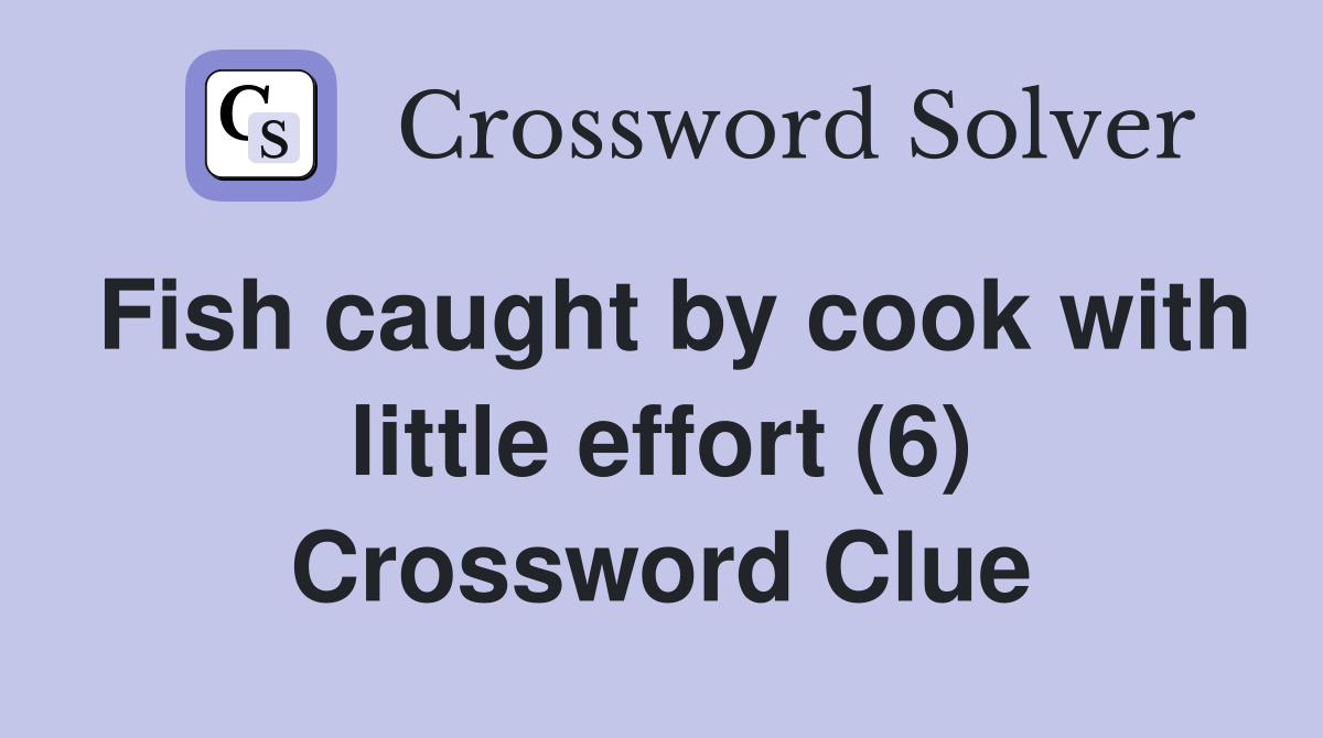 Fish caught by cook with little effort (6) Crossword Clue