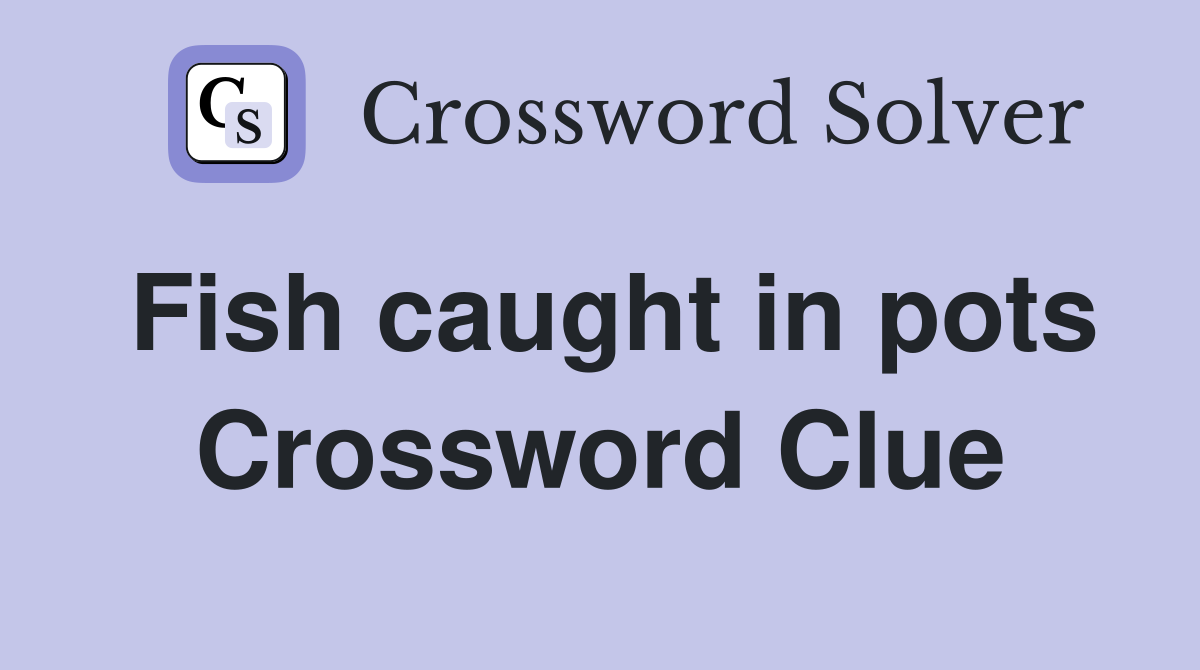 Fish caught in pots Crossword Clue