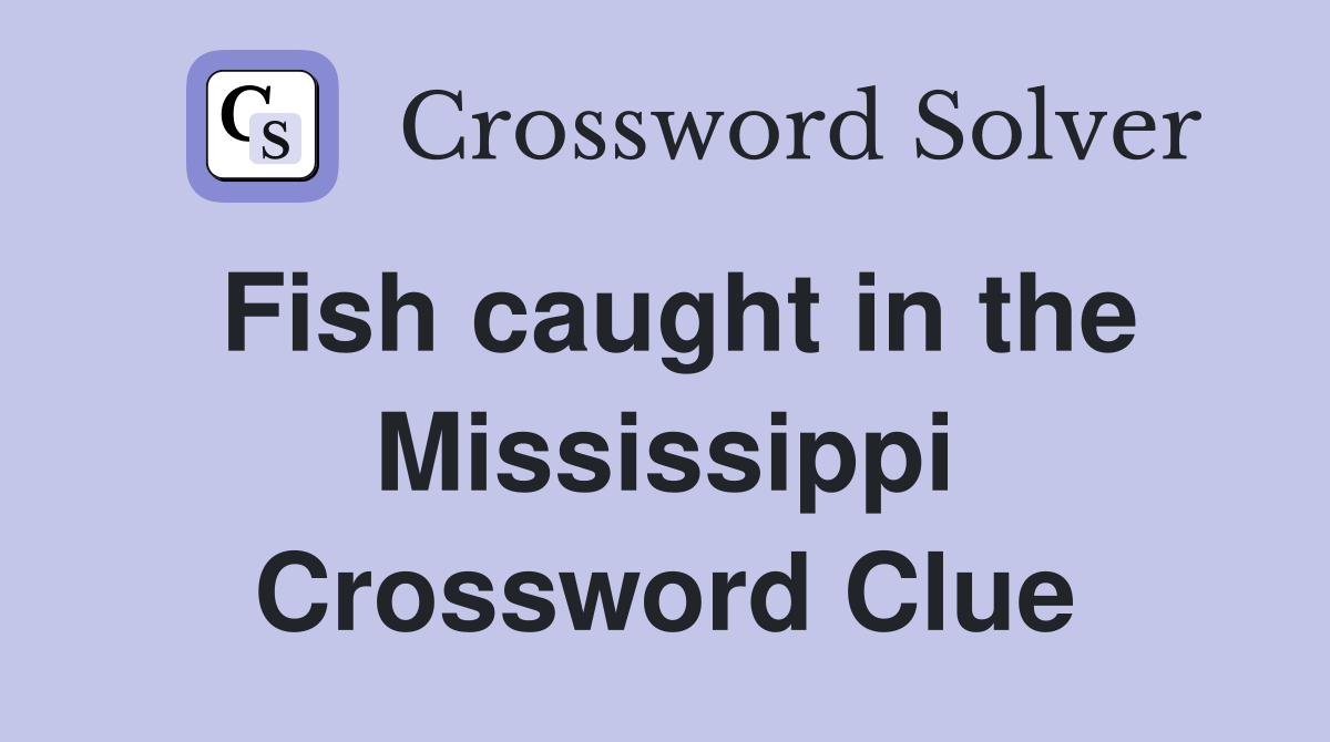 Fish caught in the Mississippi Crossword Clue