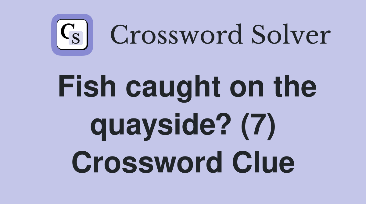 Fish caught on the quayside? (7) Crossword Clue