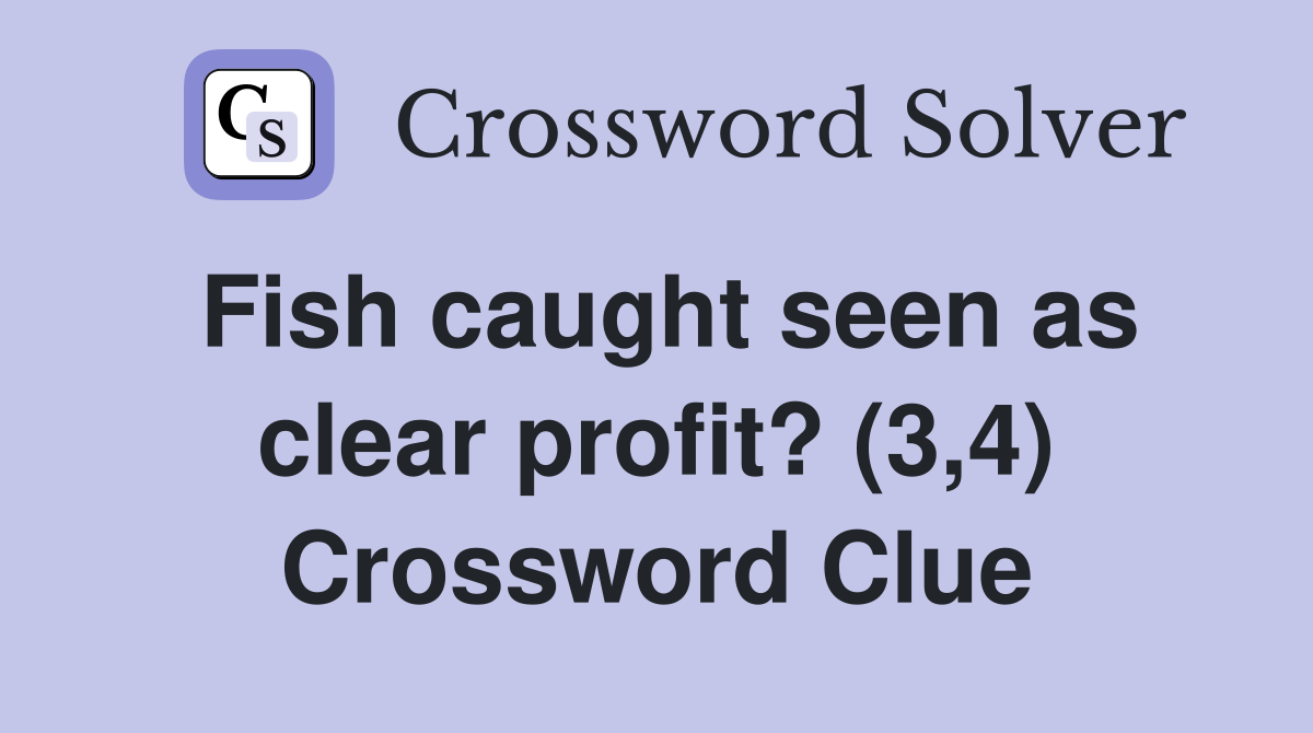 Fish caught seen as clear profit? (3,4) Crossword Clue