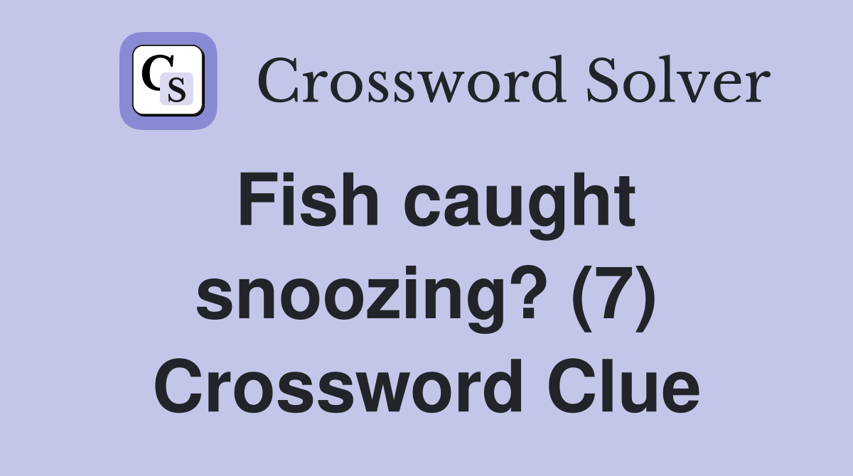 Fish caught snoozing? (7) Crossword Clue