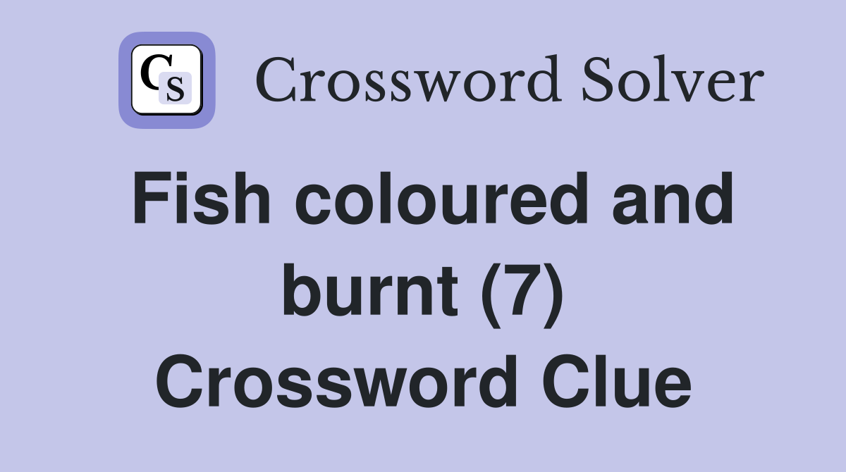 Fish coloured and burnt (7) Crossword Clue
