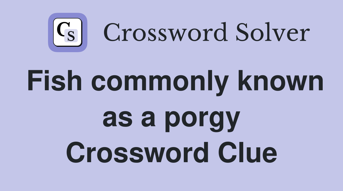 Fish commonly known as a porgy Crossword Clue