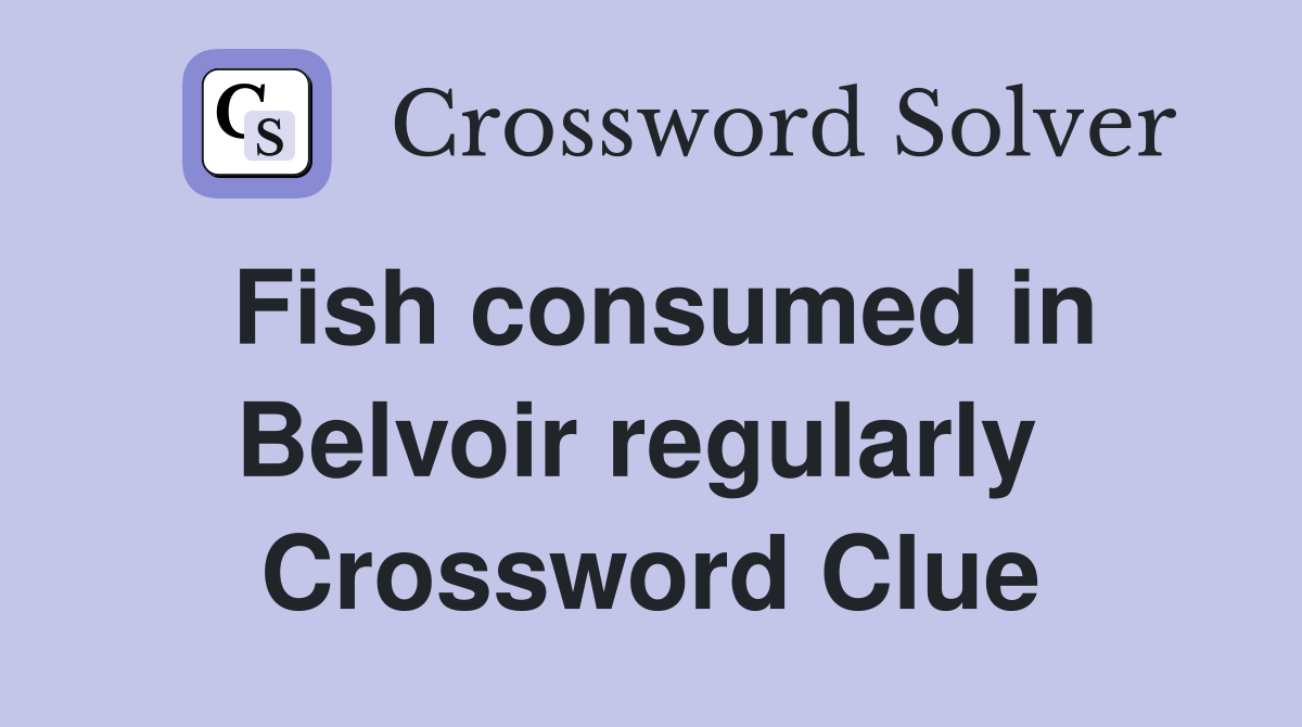 Fish consumed in Belvoir regularly  Crossword Clue