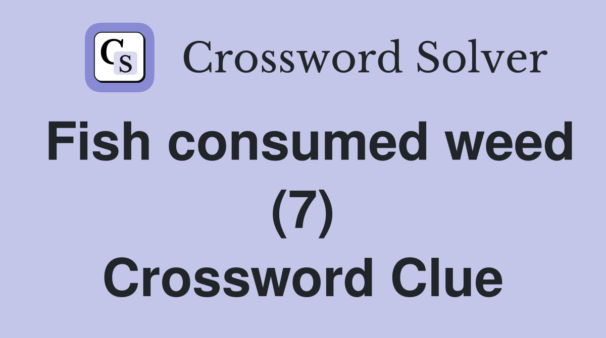 Fish consumed weed (7) Crossword Clue