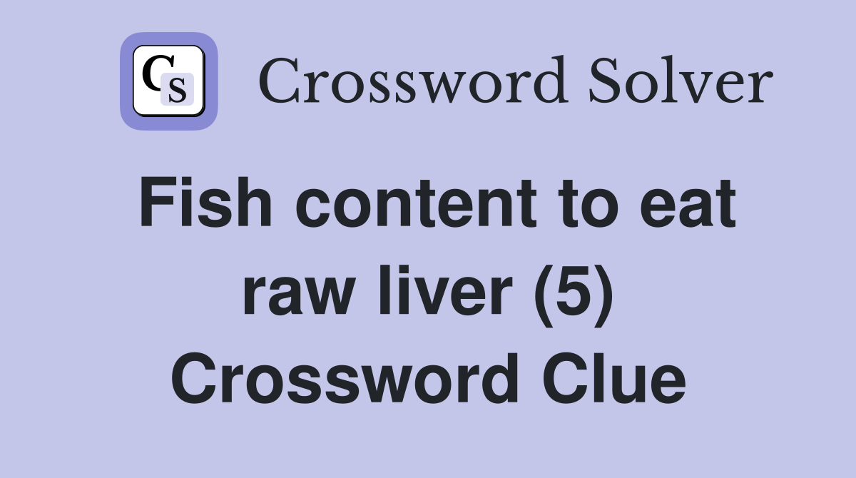 Fish content to eat raw liver (5) Crossword Clue