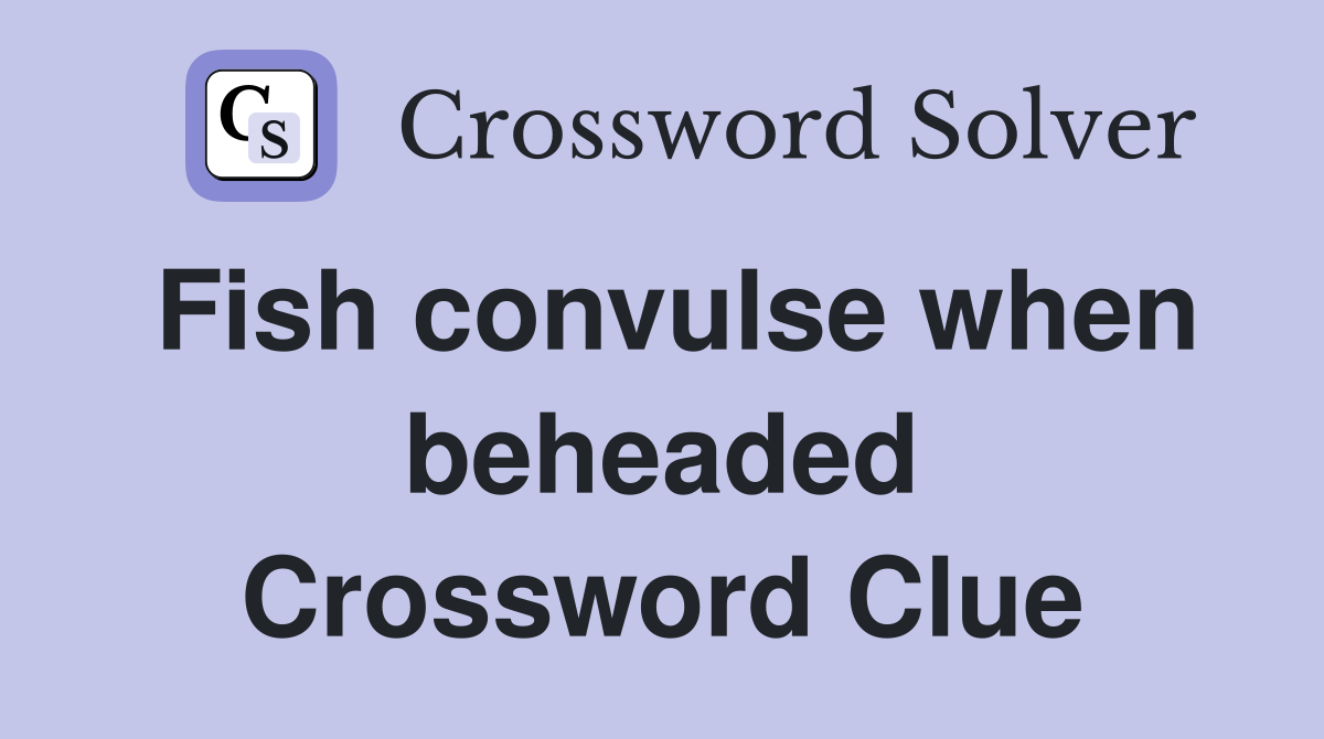 Fish convulse when beheaded Crossword Clue