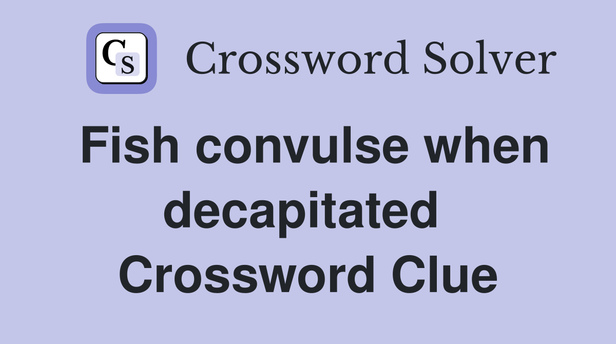 Fish convulse when decapitated  Crossword Clue