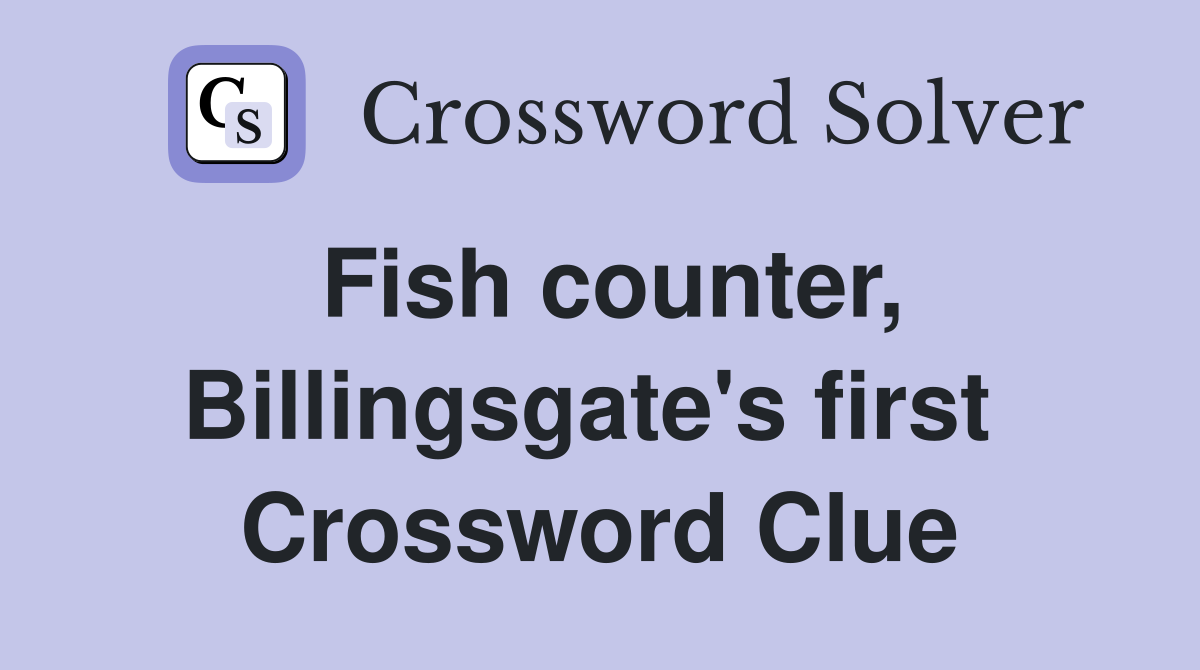 Fish counter, Billingsgate's first  Crossword Clue