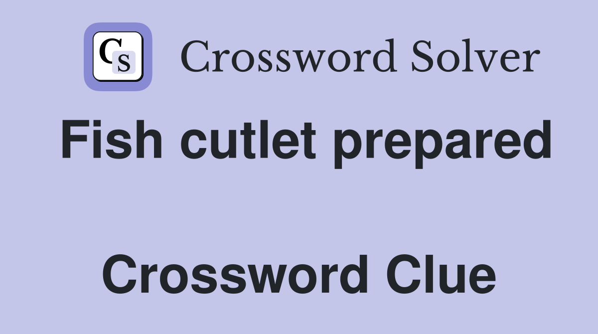 Fish cutlet prepared  Crossword Clue