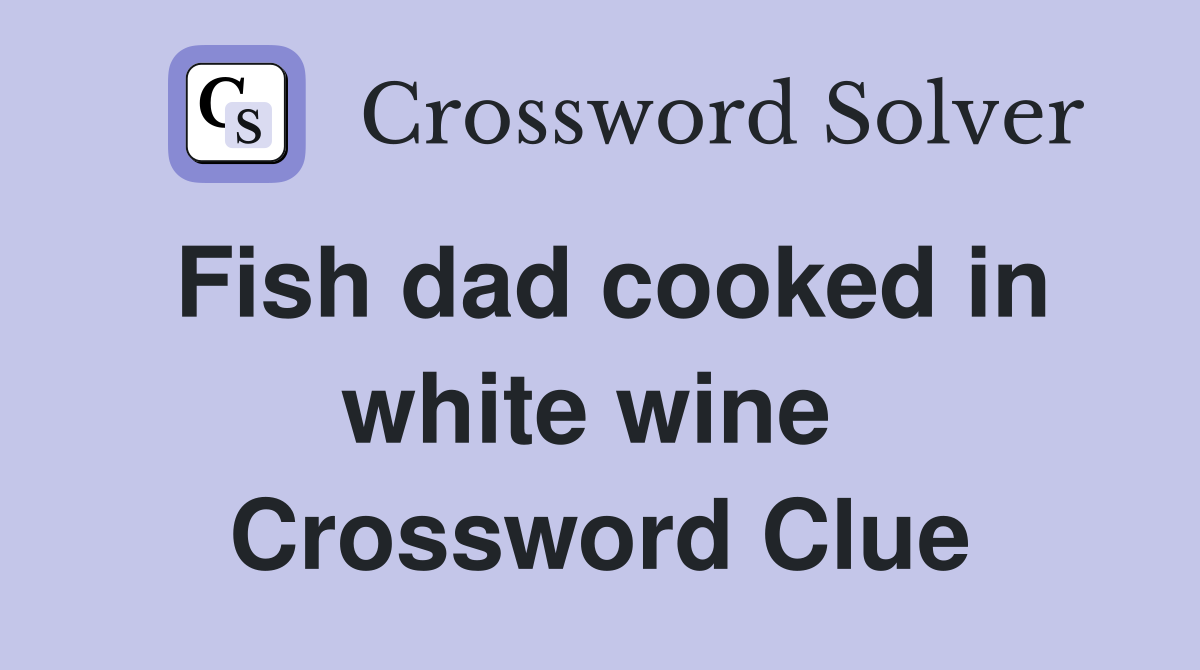 Fish dad cooked in white wine  Crossword Clue
