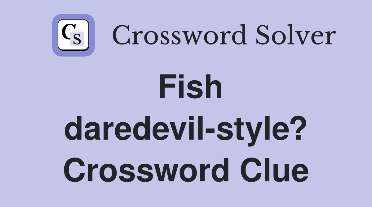 Fish daredevil-style? Crossword Clue
