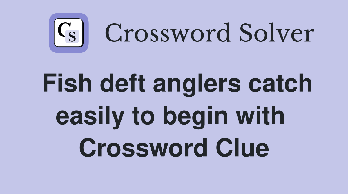 Fish deft anglers catch easily to begin with  Crossword Clue