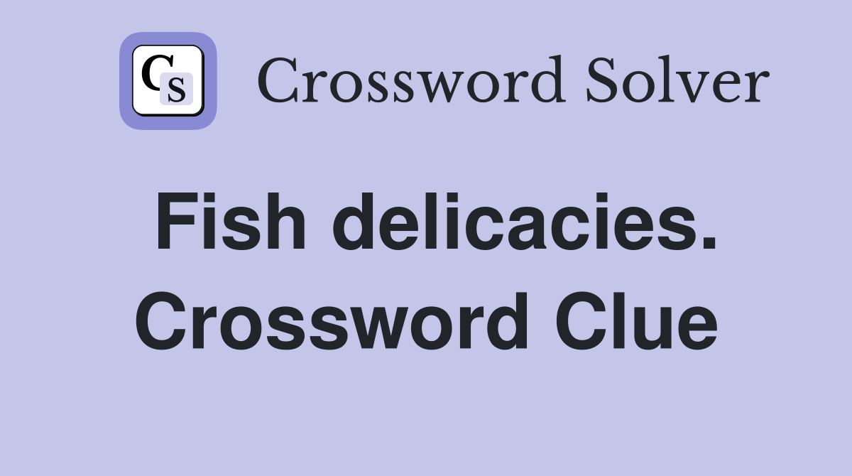 Fish delicacies. Crossword Clue