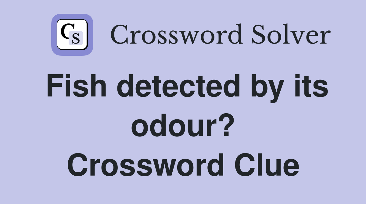 Fish detected by its odour? Crossword Clue