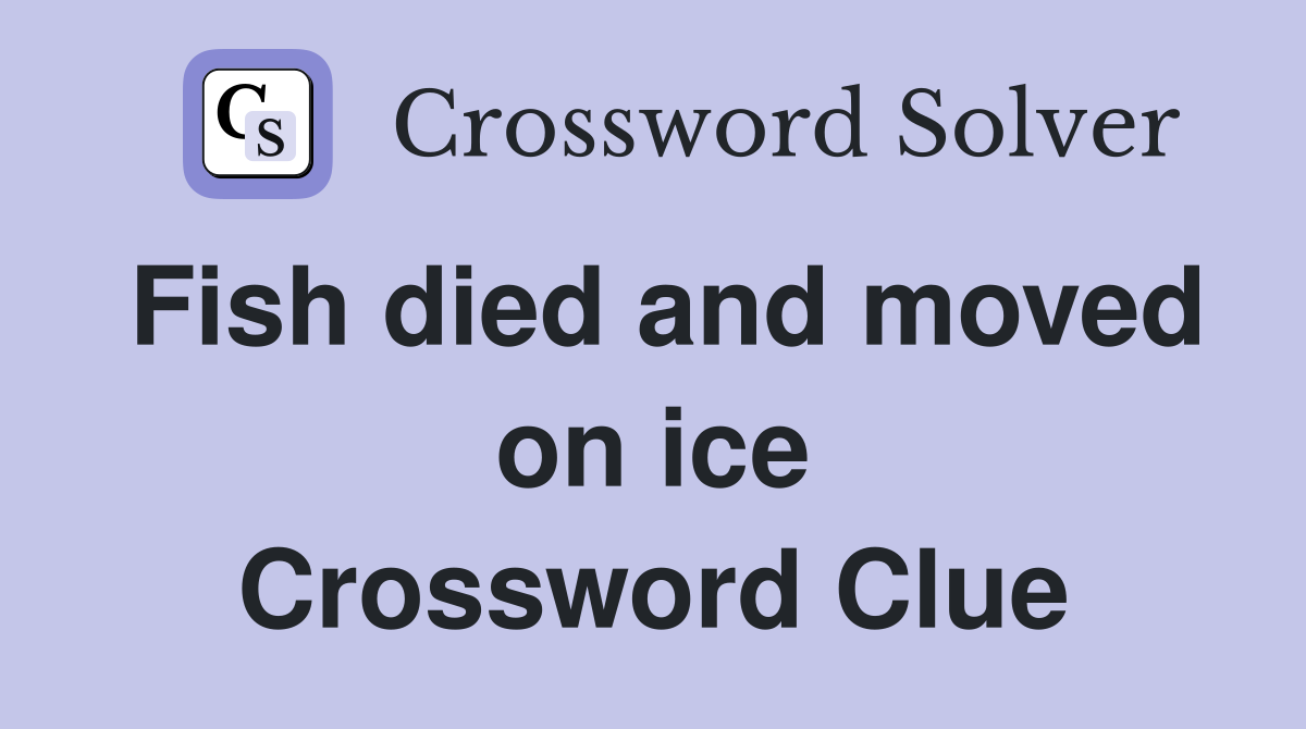 Fish died and moved on ice Crossword Clue