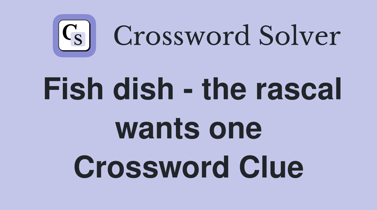 Fish dish - the rascal wants one Crossword Clue