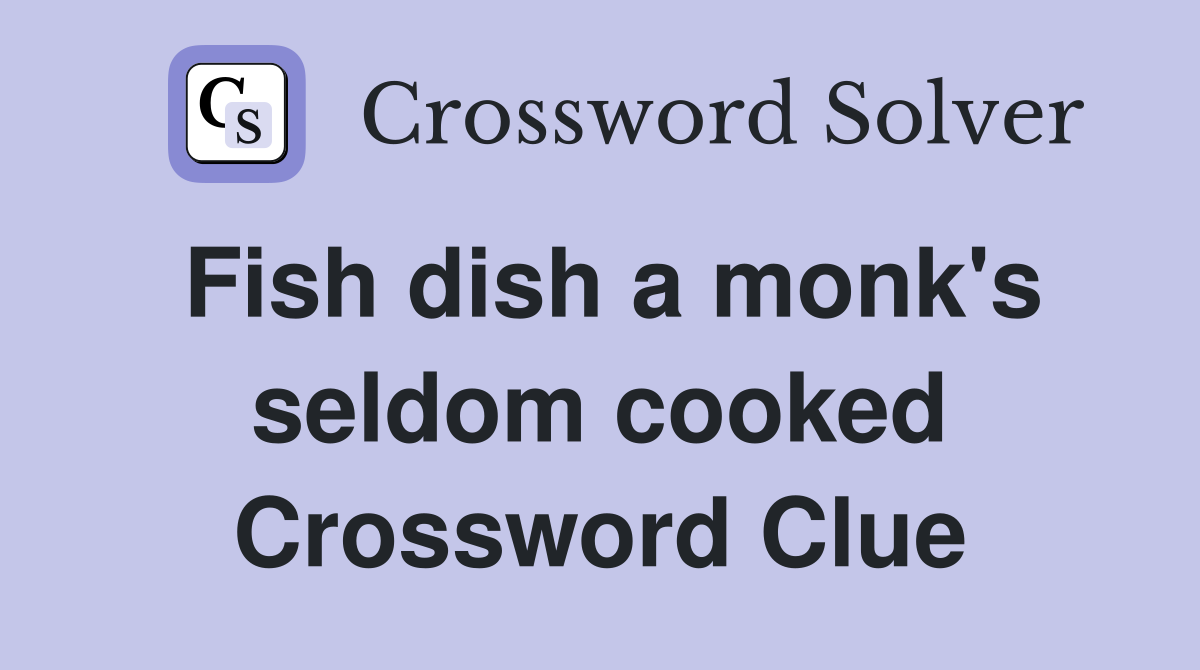 Fish dish a monk's seldom cooked Crossword Clue