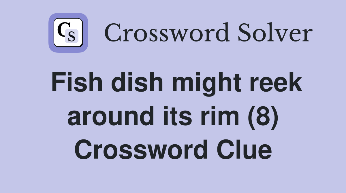 Fish dish might reek around its rim (8) Crossword Clue