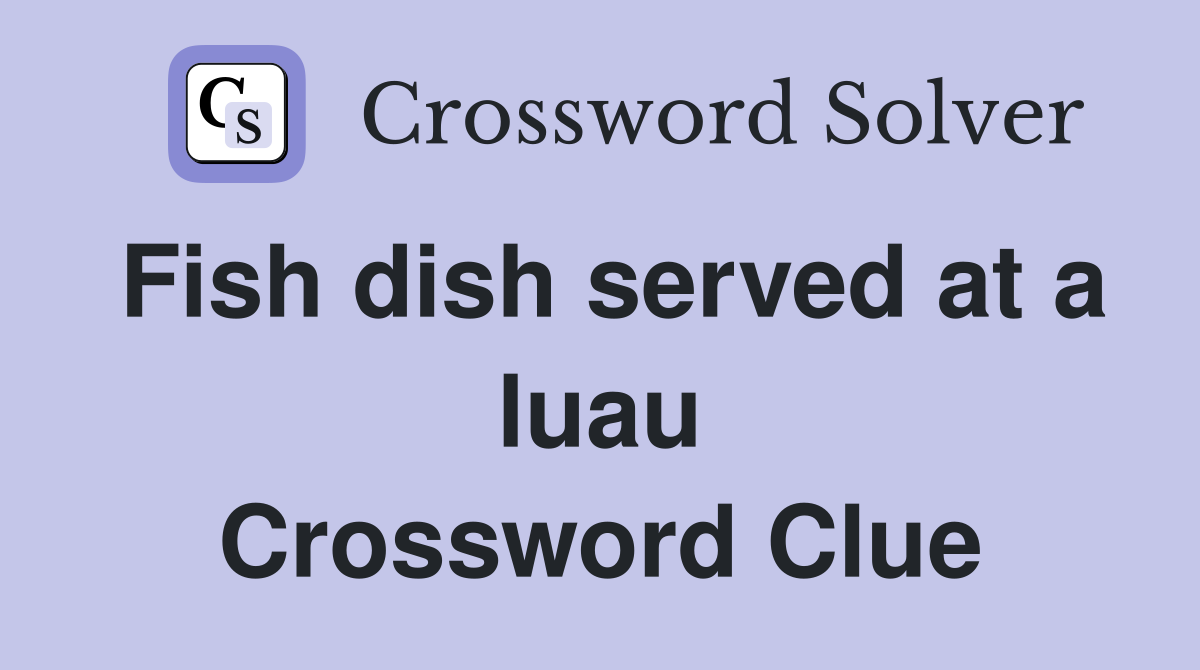 Fish dish served at a luau Crossword Clue