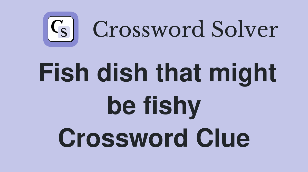 Fish dish that might be fishy Crossword Clue