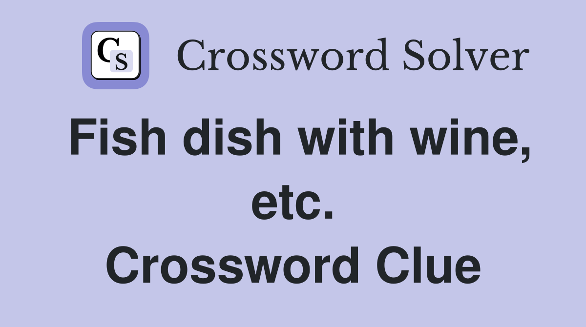 Fish dish with wine, etc. Crossword Clue