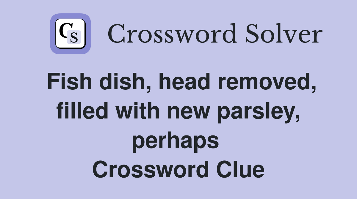 Fish dish, head removed, filled with new parsley, perhaps  Crossword Clue