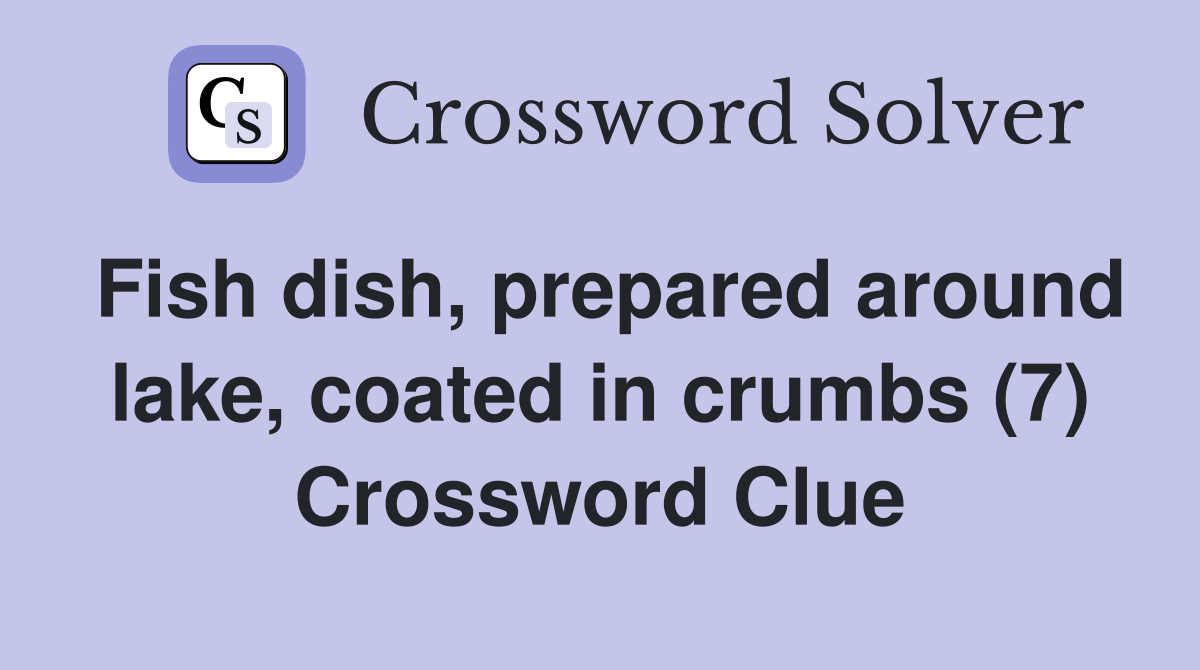 Fish dish, prepared around lake, coated in crumbs (7) Crossword Clue
