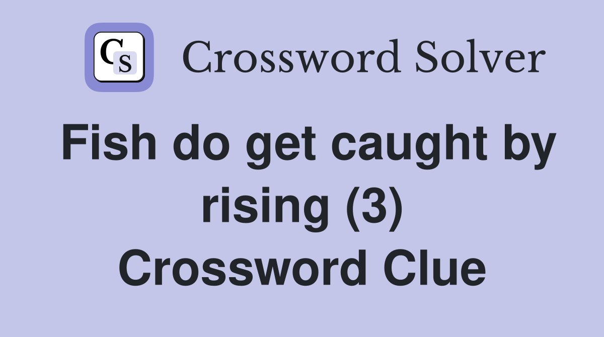 Fish do get caught by rising (3) Crossword Clue