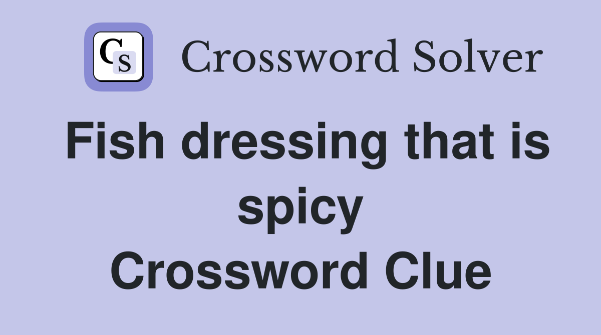 Fish dressing that is spicy Crossword Clue
