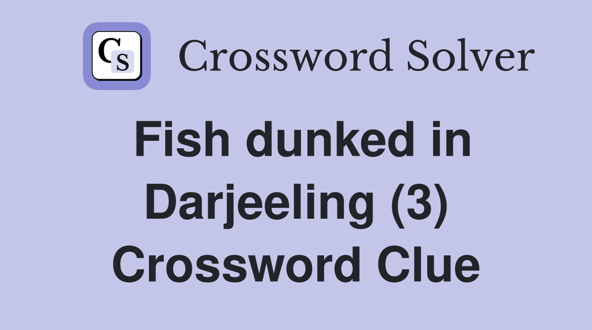 Fish dunked in Darjeeling (3) Crossword Clue
