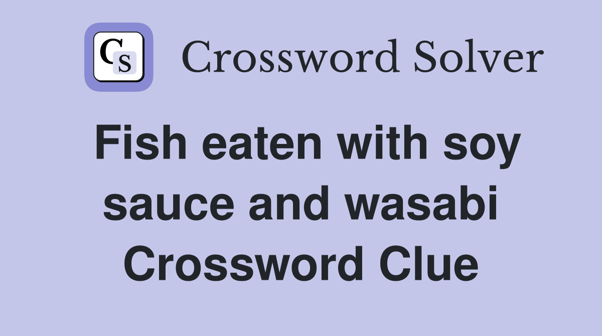 Fish eaten with soy sauce and wasabi Crossword Clue